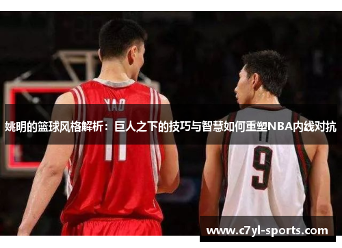 姚明的篮球风格解析：巨人之下的技巧与智慧如何重塑NBA内线对抗